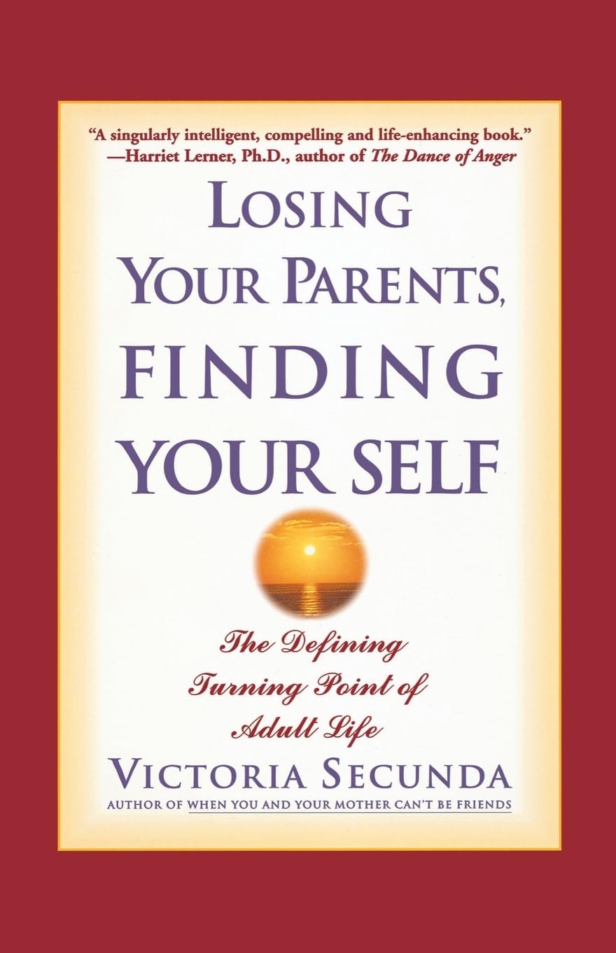 Losing Your Parents, Finding Your Self: The Defining Turning Point of Adult Life - LIMITED STOCK