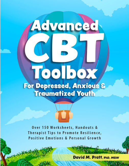 Advanced CBT Toolbox for Depressed, Anxious & Traumatized Youth: Over 150 Worksheets, Handouts & Therapist Tips to Promote Resilience, Positive Emotion